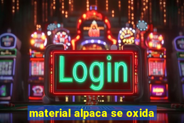 material alpaca se oxida